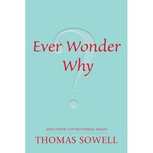 Ever Wonder Why?: And Other Controversial Essays -- Thomas Sowell